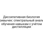 Диссипативная биология привычек: спектральный анализ обучения навыкам с учётом дистилляции